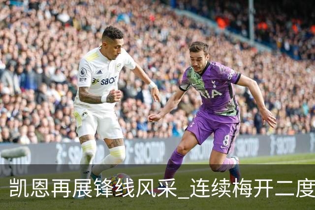 凯恩再展锋线风采 连续梅开二度铭刻里程碑