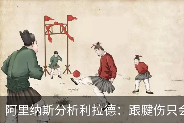 阿里纳斯分析利拉德：跟腱伤只会影响弹跳而非速度